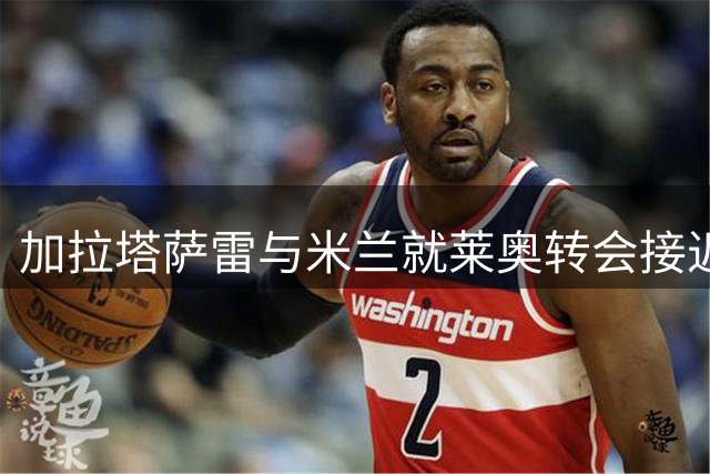 加拉塔萨雷与米兰就莱奥转会接近达成一致